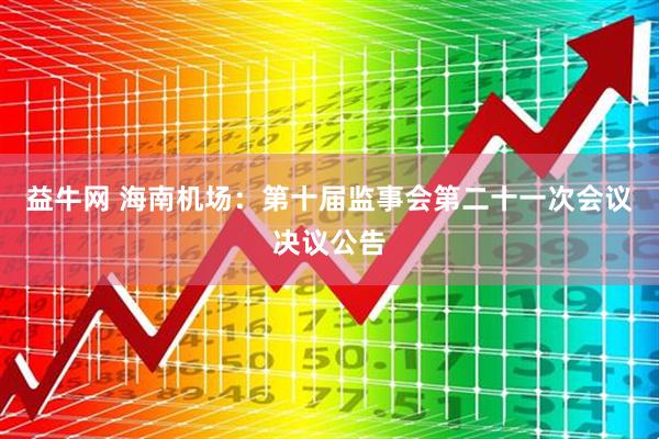 益牛网 海南机场：第十届监事会第二十一次会议决议公告
